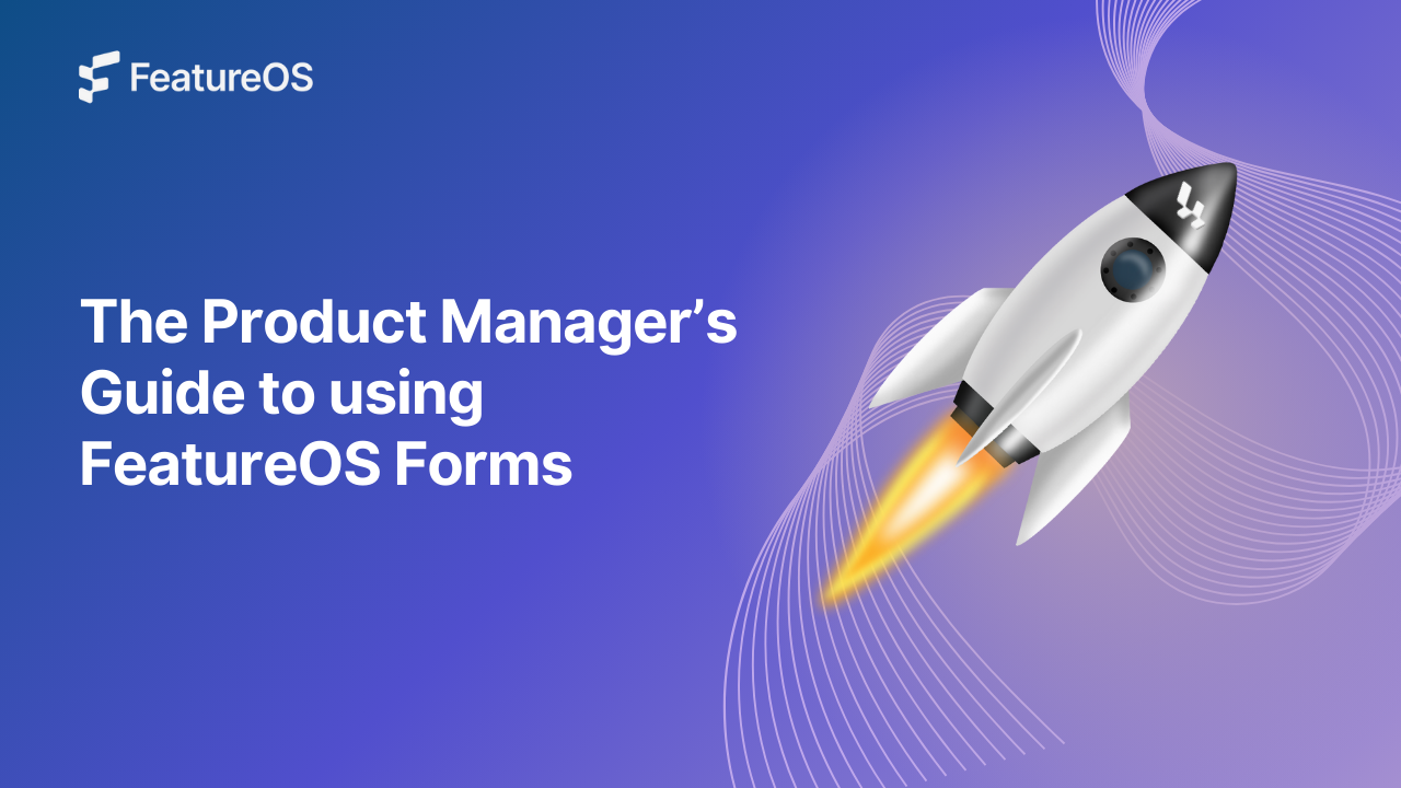 The Product Manager’s Guide to using FeatureOS Forms